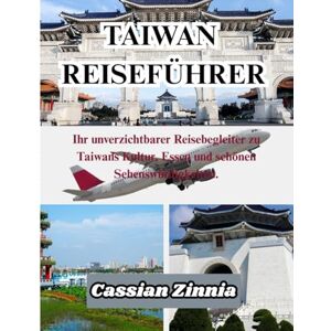 Zinnia, Cassian TAIWAN REISEFÜHRER 2025: Ihr unverzichtbarer Reisebegleiter zu Taiwans Kultur, Essen und schönen Sehenswürdigkeiten. Zinnia, Cassian TAIWAN REISEFÜHRER 2025: Ihr unverzichtbarer Reisebegleiter zu Taiwans Kultur, Essen und schönen Sehenswürdigkeiten.