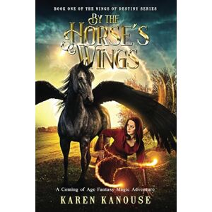Kanouse, Karen By the Horse's Wings: A Coming of Age Fantasy Magic Adventure (Wings of Destiny series) Kanouse, Karen By the Horse's Wings: A Coming of Age Fantasy Magic Adventure (Wings of Destiny series)