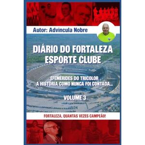 Lima, Raimundo Advíncula Nobre Diário do Fortaleza Esporte Clube: Efemérides do tricolor. A história como nunca foi contada... (SEGUNDO VOLUME) Lima, Raimundo Advíncula Nobre Diário do Fortaleza Esporte Clube: Efemérides do tricolor. A história como nunca foi contada... (SEGUNDO VOLUME)