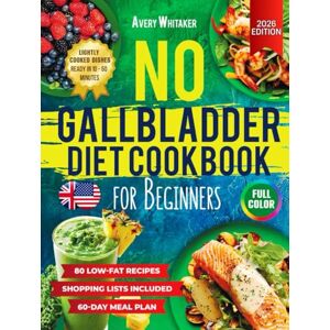 Avery No Gallbladder Diet Cookbook for Beginners: 80 Easy and Delicious Low-Fat Recipes for Healthy Digestion After Gallbladder Removal + 60-Day Meal Plan and Shopping Lists (No Gallbladder Diet Cookbooks) Avery No Gallbladder Diet Cookbook for Beginners: 80 Easy and Delicious Low-Fat Recipes for Healthy Digestion After Gallbladder Removal + 60-Day Meal Plan and Shopping Lists (No Gallbladder Diet Cookbooks)