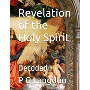 Langdon BSc, Mr Philippe Gerard Revelations of the Holy Spirit: Decoded Langdon BSc, Mr Philippe Gerard Revelations of the Holy Spirit: Decoded