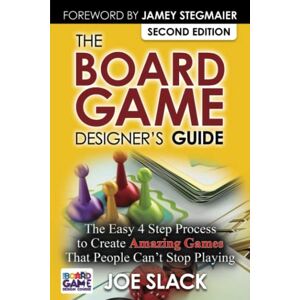 Slack, Joe The Board Game Designer's Guide: The Easy 4 Step Process to Create Amazing Games That People Can't Stop Playing Slack, Joe The Board Game Designer's Guide: The Easy 4 Step Process to Create Amazing Games That People Can't Stop Playing