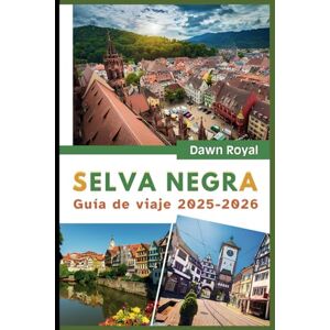 Royal, Dawn Guía de viaje de la Selva Negra 2025-2026: Descubra pueblos de cuento de hadas, senderos legendarios y manantiales restauradores en un mágico país de las maravillas alemán Royal, Dawn Guía de viaje de la Selva Negra 2025-2026: Descubra pueblos de cuento de hadas, senderos legendarios y manantiales restauradores en un mágico país de las maravillas alemán