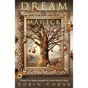 Corak, Robin Dream Magick: Change Your Reality through the Liminal World of Sleep Corak, Robin Dream Magick: Change Your Reality through the Liminal World of Sleep