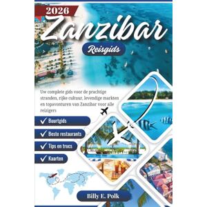 E. Polk, Billy ZANZIBAR REISGIDS 2026: Uw complete gids voor de prachtige stranden, rijke cultuur, levendige markten en topavonturen van Zanzibar voor alle reizigers E. Polk, Billy ZANZIBAR REISGIDS 2026: Uw complete gids voor de prachtige stranden, rijke cultuur, levendige markten en topavonturen van Zanzibar voor alle reizigers