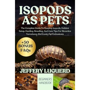 LUGUERD, JEFFERY ISOPODS AS PETS: The Complete Guide To Keeping Isopods, Habitat Setup, Feeding, Breeding, And Care Tips For Bioactive Terrariums And Exotic Pet Enthusiasts LUGUERD, JEFFERY ISOPODS AS PETS: The Complete Guide To Keeping Isopods, Habitat Setup, Feeding, Breeding, And Care Tips For Bioactive Terrariums And Exotic Pet Enthusiasts
