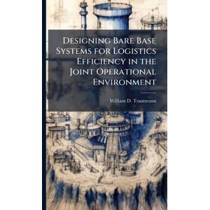 Trautmann, William D Designing Bare Base Systems for Logistics Efficiency in the Joint Operational Environment Trautmann, William D Designing Bare Base Systems for Logistics Efficiency in the Joint Operational Environment