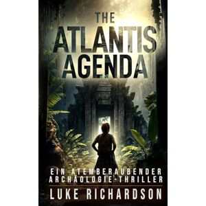 Richardson, Luke The Atlantis Agenda: Ein Atemberaubender Archäologie-Thriller: 2 (Eden Black Archäologie-Thriller) Richardson, Luke The Atlantis Agenda: Ein Atemberaubender Archäologie-Thriller: 2 (Eden Black Archäologie-Thriller)
