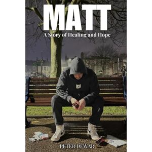 Dewar, Peter Matt: A Story of Healing and Hope Dewar, Peter Matt: A Story of Healing and Hope
