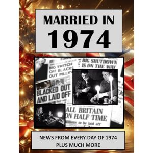 Absalom, Elizabeth 1974 The Year You Were Married: UK and World News From Every Day Of The Year. A Wedding Anniversary Gift Book For Men And Women Absalom, Elizabeth 1974 The Year You Were Married: UK and World News From Every Day Of The Year. A Wedding Anniversary Gift Book For Men And Women