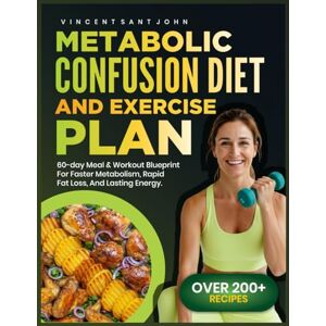 Vincent METABOLIC CONFUSION DIET AND EXERCISE PLAN: 60-Day Meal & Workout Blueprint for Faster Metabolism, Rapid Fat Loss, and Lasting Energy Vincent METABOLIC CONFUSION DIET AND EXERCISE PLAN: 60-Day Meal & Workout Blueprint for Faster Metabolism, Rapid Fat Loss, and Lasting Energy