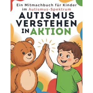 Bloom, Spectrum Autismus verstehen in Aktion – Ein Mitmachbuch für Kinder im Autismus-Spektrum: Ein erster Einblick in Autismus durch Spiel, Bewegung und positive Verstärkung Bloom, Spectrum Autismus verstehen in Aktion – Ein Mitmachbuch für Kinder im Autismus-Spektrum: Ein erster Einblick in Autismus durch Spiel, Bewegung und positive Verstärkung