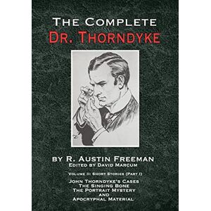 Freeman, R Austin The Complete Dr. Thorndyke Volume 2: Short Stories (Part I): John Thorndyke's Cases The Singing Bone, The Great Portrait Mystery and Apocryphal Material (The Thorndyke Collection) Freeman, R Austin The Complete Dr. Thorndyke Volume 2: Short Stories (Part I): John Thorndyke's Cases The Singing Bone, The Great Portrait Mystery and Apocryphal Material (The Thorndyke Collection)