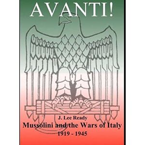 Lee Avanti: Mussolini and the Wars of Italy 1919-1945 Lee Avanti: Mussolini and the Wars of Italy 1919-1945