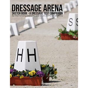 Gifts, Dressage Dressage Arena Sketch Book: A dressage test companion for memorizing patterns and letters in the small arena Gifts, Dressage Dressage Arena Sketch Book: A dressage test companion for memorizing patterns and letters in the small arena