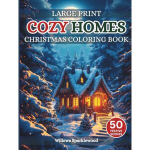 Sparklewood, Willows Cozy Homes Christmas Coloring Book For Adults: 50 Mindful and Calming Holiday Scenes to Color A Festive Yuletide and Winter Holiday Coloring Book Sparklewood, Willows Cozy Homes Christmas Coloring Book For Adults: 50 Mindful and Calming Holiday Scenes to Color A Festive Yuletide and Winter Holiday Coloring Book