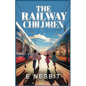 Nesbit, E The Railway Children (Annotated): Original 1905 Edition Nesbit, E The Railway Children (Annotated): Original 1905 Edition