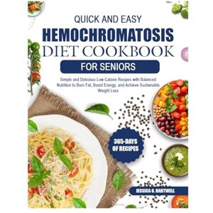 O. HARTWELL, JESSICA QUICK AND EASY HEMOCHROMATOSIS DIET COOKBOOK FOR SENIORS: Iron-Controlled and Liver-Friendly Recipes to Manage Hemochromatosis, Balance Nutrients, and Support Energy and Vitality in Older Adults O. HARTWELL, JESSICA QUICK AND EASY HEMOCHROMATOSIS DIET COOKBOOK FOR SENIORS: Iron-Controlled and Liver-Friendly Recipes to Manage Hemochromatosis, Balance Nutrients, and Support Energy and Vitality in Older Adults
