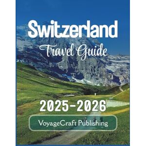 Publishing, VoyageCraft Switzerland Travel Guide 2025-2026: Explore Zurich, Lucerne, Interlaken, Geneva, and Zermatt with Local Tips, Itineraries, Local Advice for Smarter Travel — and More Publishing, VoyageCraft Switzerland Travel Guide 2025-2026: Explore Zurich, Lucerne, Interlaken, Geneva, and Zermatt with Local Tips, Itineraries, Local Advice for Smarter Travel — and More