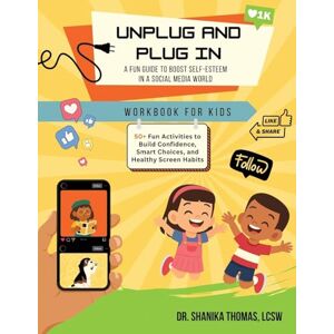 Thomas, Dr Shanika Unplug and Plug In: A Fun Guide to Boost Self-Esteem in a Social Media World Thomas, Dr Shanika Unplug and Plug In: A Fun Guide to Boost Self-Esteem in a Social Media World
