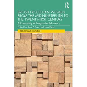 British Froebelian Women from the Mid-Nineteenth to the Twenty-First Century: A Community of Progressive Educators British Froebelian Women from the Mid-Nineteenth to the Twenty-First Century: A Community of Progressive Educators
