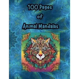 Farley, EJ 100 Pages of Animal Mandalas Coloring Book: Stress-Relieving Designs Featuring Wild, Domestic, and Mythical Creatures for Teens, Adults, and Seniors Farley, EJ 100 Pages of Animal Mandalas Coloring Book: Stress-Relieving Designs Featuring Wild, Domestic, and Mythical Creatures for Teens, Adults, and Seniors