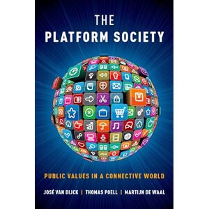 van Dijck, José The Platform Society: Public Values in a Connective World van Dijck, José The Platform Society: Public Values in a Connective World