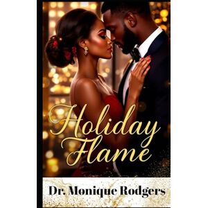 Rodgers, Dr. Monique Holiday Flame: An Urban Holiday Romance of Love, Healing, and Passion Rodgers, Dr. Monique Holiday Flame: An Urban Holiday Romance of Love, Healing, and Passion