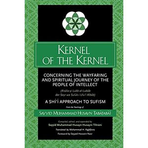 TabatabaI, Sayyid Muhammad Husayn Kernel of the Kernel: Concerning the Wayfaring and Spiritual Journey of the People of Intellect (Risāla-yi Lubb al-Lubāb dar Sayr wa Sulūk-i Ulu'l ... Approach to Sufism (SUNY series in Islam) TabatabaI, Sayyid Muhammad Husayn Kernel of the Kernel: Concerning the Wayfaring and Spiritual Journey of the People of Intellect (Risāla-yi Lubb al-Lubāb dar Sayr wa Sulūk-i Ulu'l ... Approach to Sufism (SUNY series in Islam)