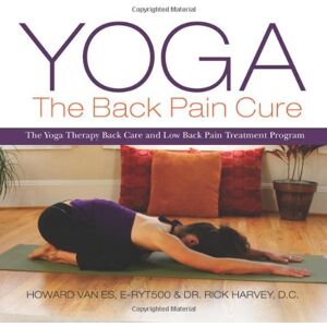 VanEs, Howard Yoga: The Back Pain Cure: The Yoga Therapy Back Care and Low Back Pain Treatment Program VanEs, Howard Yoga: The Back Pain Cure: The Yoga Therapy Back Care and Low Back Pain Treatment Program