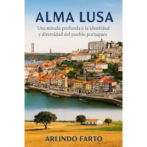 Farto, Arlindo ALMA LUSA (Español): Una mirada profunda a la identidad y diversidad del pueblo portugués Farto, Arlindo ALMA LUSA (Español): Una mirada profunda a la identidad y diversidad del pueblo portugués