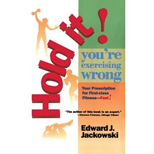 Jackowski, Edward Hold It! You're Exercizing Wrong: Your Prescription for First-Class Fitness Fast: 2 (2 Fitness Favorites from Exercise Guru) Jackowski, Edward Hold It! You're Exercizing Wrong: Your Prescription for First-Class Fitness Fast: 2 (2 Fitness Favorites from Exercise Guru)