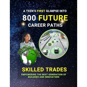 EDLIN, KENNETH 800 Future Career Paths – A Teen’s First Glimpse: Discover Your Potential in Skilled Trades and Emerging Careers — A Simple Guide to Inspire Teens EDLIN, KENNETH 800 Future Career Paths – A Teen’s First Glimpse: Discover Your Potential in Skilled Trades and Emerging Careers — A Simple Guide to Inspire Teens
