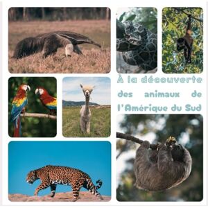 Bérubé, Camille À la découverte des animaux de l’Amérique du Sud Bérubé, Camille À la découverte des animaux de l’Amérique du Sud