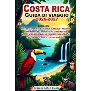 Blazer, Journey Anton COSTA RICA GUIDA DI VIAGGIO 2026-2027: Esplorare Vulcano Arenal e La Fortuna, Manuel Antonio e Monteverde, Guanacaste, Parco Nazionale del Tortuguero, penisola di Corcovado e Osa e costa caraibica Blazer, Journey Anton COSTA RICA GUIDA DI VIAGGIO 2026-2027: Esplorare Vulcano Arenal e La Fortuna, Manuel Antonio e Monteverde, Guanacaste, Parco Nazionale del Tortuguero, penisola di Corcovado e Osa e costa caraibica