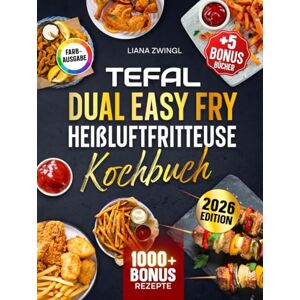 Zwingl, Liana Tefal Dual Easy Fry Heißluftfritteuse Kochbuch: Das große Kochbuch Mit vielen einfachen und leckeren Rezepten für Ihren Tefal Airfryer Inkl. Bonis Zwingl, Liana Tefal Dual Easy Fry Heißluftfritteuse Kochbuch: Das große Kochbuch Mit vielen einfachen und leckeren Rezepten für Ihren Tefal Airfryer Inkl. Bonis