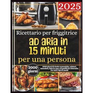 C.A., Emmanuel Ricettario per friggitrice ad aria in 15 minuti per una persona 2025: 2000 giorni di ricette economiche, salutari, monodose, fatte in casa e di qualità da ristorante. Per tutti i tipi di cuochi. C.A., Emmanuel Ricettario per friggitrice ad aria in 15 minuti per una persona 2025: 2000 giorni di ricette economiche, salutari, monodose, fatte in casa e di qualità da ristorante. Per tutti i tipi di cuochi.