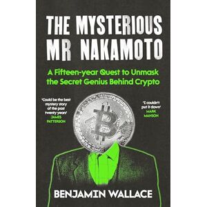 Wallace, Benjamin The Mysterious Mr Nakamoto: A Fifteen-Year Quest to Unmask the Secret Genius Behind Crypto Wallace, Benjamin The Mysterious Mr Nakamoto: A Fifteen-Year Quest to Unmask the Secret Genius Behind Crypto