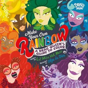 Mess, Lil Miss Hot Make Your Own Rainbow: A Drag Queen's Guide to Color Mess, Lil Miss Hot Make Your Own Rainbow: A Drag Queen's Guide to Color