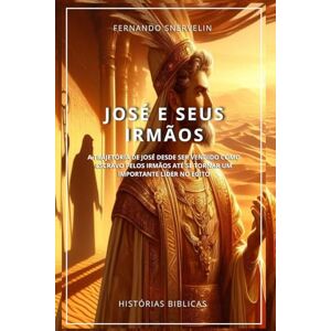 SNERVELIN, FERNANDO JOSÉ E SEUS IRMÃOS: A TRAJETÓRIA DE JOSÉ DESDE SER VENDIDO COMO ESCRAVO PELOS IRMÃOS ATÉ SE TORNAR UM IMPORTANTE LÍDER NO EGITO (HISTÓRIAS BÍBLICAS: SOPRO DE DEUS) SNERVELIN, FERNANDO JOSÉ E SEUS IRMÃOS: A TRAJETÓRIA DE JOSÉ DESDE SER VENDIDO COMO ESCRAVO PELOS IRMÃOS ATÉ SE TORNAR UM IMPORTANTE LÍDER NO EGITO (HISTÓRIAS BÍBLICAS: SOPRO DE DEUS)