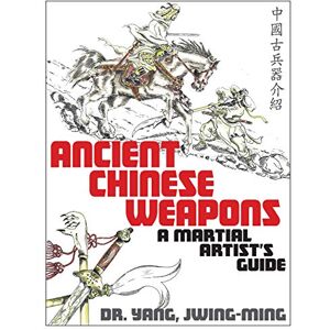 Yang Ph.D., Dr. Jwing-Ming Ancient Chinese Weapons: A Martial Arts Guide Yang Ph.D., Dr. Jwing-Ming Ancient Chinese Weapons: A Martial Arts Guide
