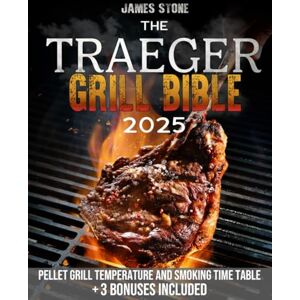 Stone, James The Traeger Grill Bible: 2000 Days of Smoke & Delicious Traeger Recipes for Beginners and Advanced Users Become the Undisputed Grill Master of Your Neighborhood Stone, James The Traeger Grill Bible: 2000 Days of Smoke & Delicious Traeger Recipes for Beginners and Advanced Users Become the Undisputed Grill Master of Your Neighborhood