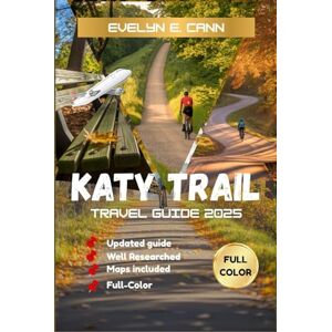 E. Cann, Evelyn Katy Trail Travel Guide 2025 (Full-Color): Discover Missouri’s Scenic Rail-Trail Best Towns, Trail Maps, Must-See Stops, Outdoor Tips, and Local Eats for Every Traveler E. Cann, Evelyn Katy Trail Travel Guide 2025 (Full-Color): Discover Missouri’s Scenic Rail-Trail Best Towns, Trail Maps, Must-See Stops, Outdoor Tips, and Local Eats for Every Traveler