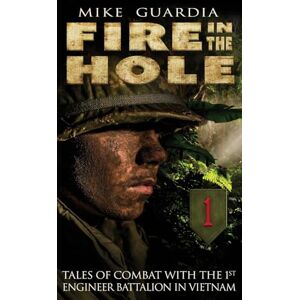 Guardia, Mike Fire in the Hole: Tales of Combat with the 1st Engineer Battalion in Vietnam Guardia, Mike Fire in the Hole: Tales of Combat with the 1st Engineer Battalion in Vietnam