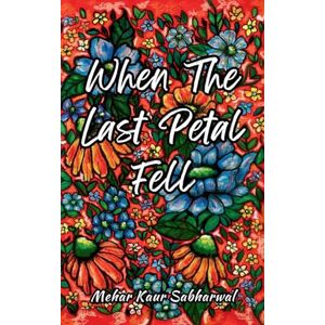 Sabharwal, Mehar Kaur When the last petal fell Sabharwal, Mehar Kaur When the last petal fell