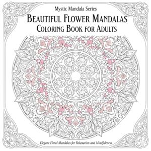 Mochi-Motti Beautiful Flower Mandalas Coloring Book for Adults: Elegant Floral Mandalas for Relaxation and Mindfulness (Mystic Mandala Series) Mochi-Motti Beautiful Flower Mandalas Coloring Book for Adults: Elegant Floral Mandalas for Relaxation and Mindfulness (Mystic Mandala Series)