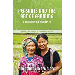 van der Ploeg, Jan Douwe Peasants and the Art of Farming: A Chayanovian Manifesto: 2 (Agrarian Change & Peasant Studies) van der Ploeg, Jan Douwe Peasants and the Art of Farming: A Chayanovian Manifesto: 2 (Agrarian Change & Peasant Studies)