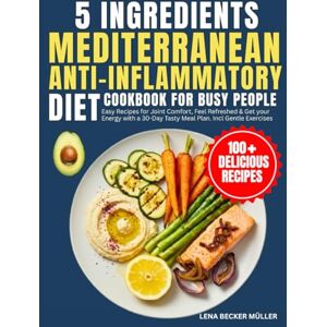 Becker 5-Ingredient Mediterranean Anti-Inflammatory Diet Cookbook for Busy People: Easy Recipes for Joint Comfort, Feel Refreshed & Get your Energy with a 30-Day Tasty Meal Plan. Incl Gentle Exercises Becker 5-Ingredient Mediterranean Anti-Inflammatory Diet Cookbook for Busy People: Easy Recipes for Joint Comfort, Feel Refreshed & Get your Energy with a 30-Day Tasty Meal Plan. Incl Gentle Exercises