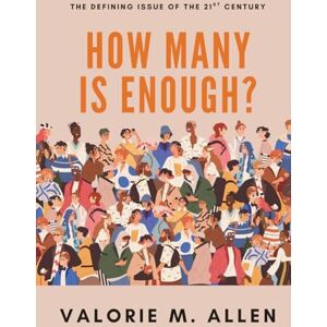 Allen, Valorie M How Many is Enough?: The Defining Issue of The 21st Century Allen, Valorie M How Many is Enough?: The Defining Issue of The 21st Century