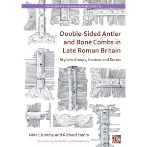 Nina Crummy Double-Sided Antler and Bone Combs in Late Roman Britain: Stylistic Groups, Context and Status (Archaeopress Roman Archaeology) Nina Crummy Double-Sided Antler and Bone Combs in Late Roman Britain: Stylistic Groups, Context and Status (Archaeopress Roman Archaeology)